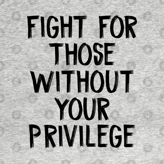 Fight For Those Without Your Privilege by TIHONA